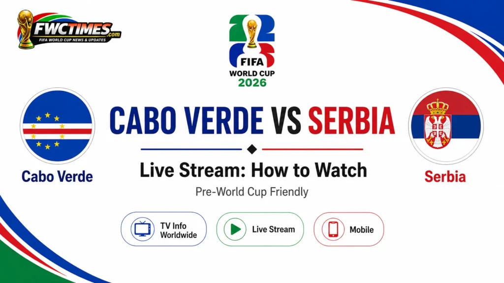 Cabo Verde vs Serbia live stream pre-World Cup friendly match preview, TV channels worldwide, kickoff details, and how to watch the game live online.