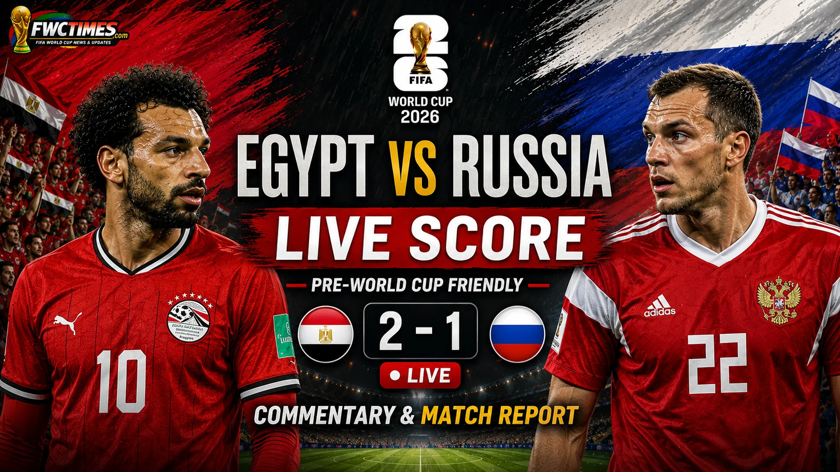 Egypt vs Russia live score during pre-World Cup friendly match with live commentary, key moments, player action, and full match report updates.