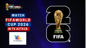 How to Watch FIFA World Cup 2026 Live on TV Azteca