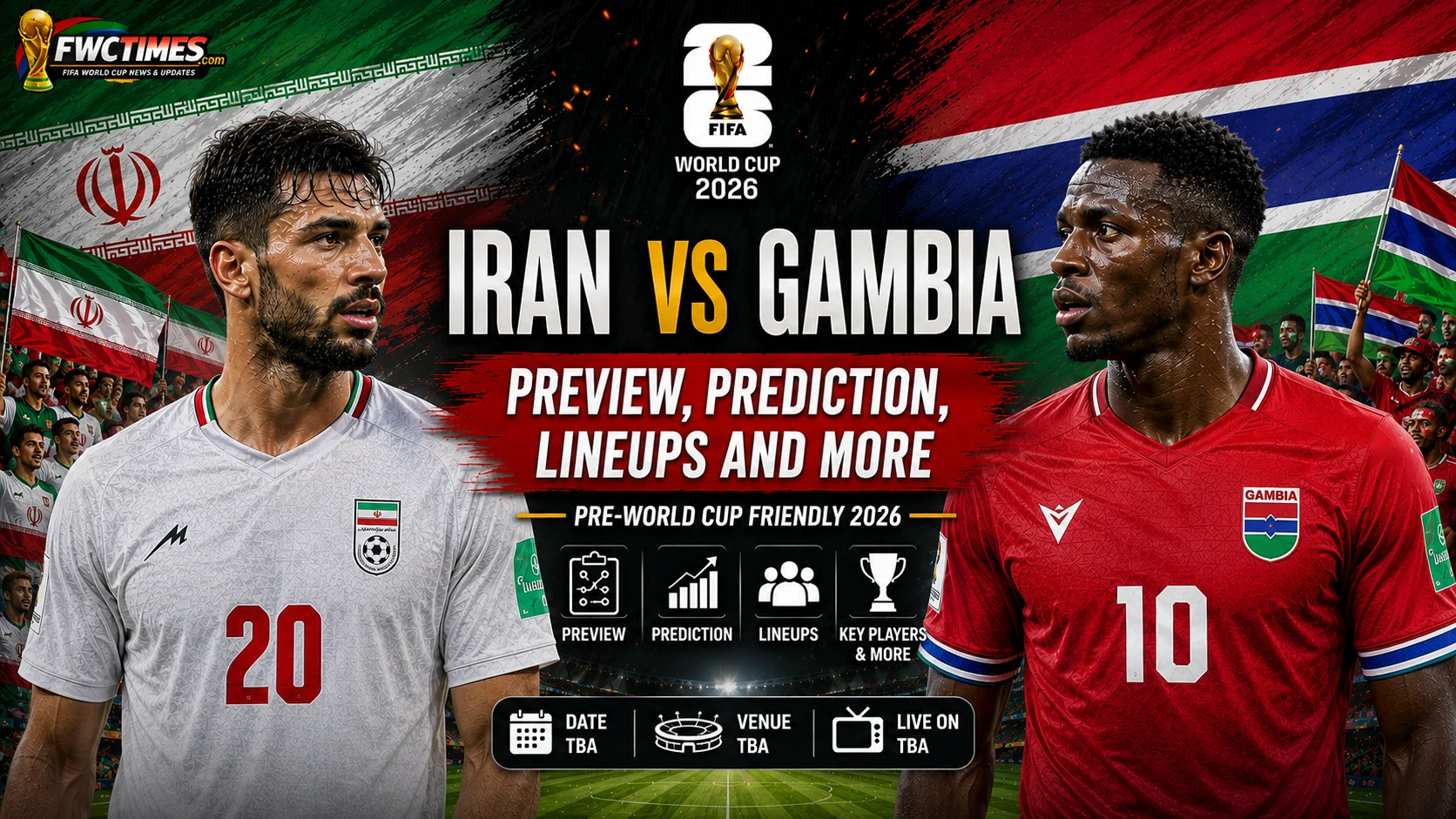 Iran vs Gambia Preview, Prediction, Lineups and More — Pre-World Cup Friendly 2026