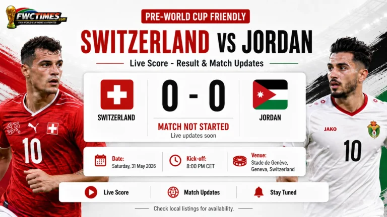 Switzerland vs Jordan Live Score - Pre-World Cup Friendly Result & Match Updates