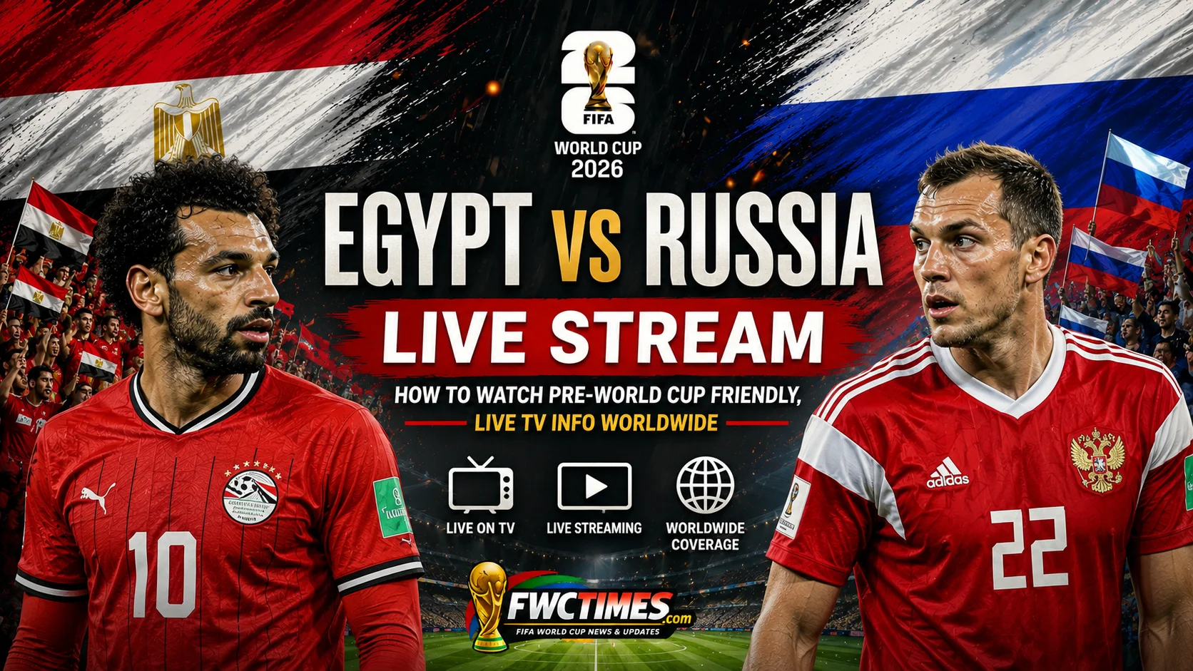 Egypt vs Russia pre-World Cup friendly live stream with players in action, live TV channels worldwide, and match viewing guide for football fans.