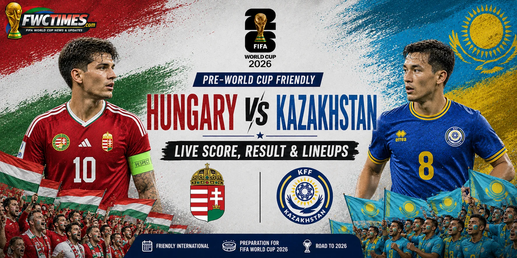 Hungary vs Kazakhstan Live Score, Result & Lineups Pre-World Cup Friendly graphic featuring both teams, live updates, match result, and starting lineups.