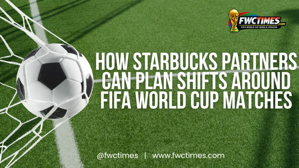 How Starbucks Partners Can Plan Shifts Around FIFA World Cup Matches