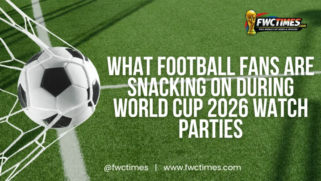 What Football Fans Are Snacking On During World Cup 2026 Watch Parties
